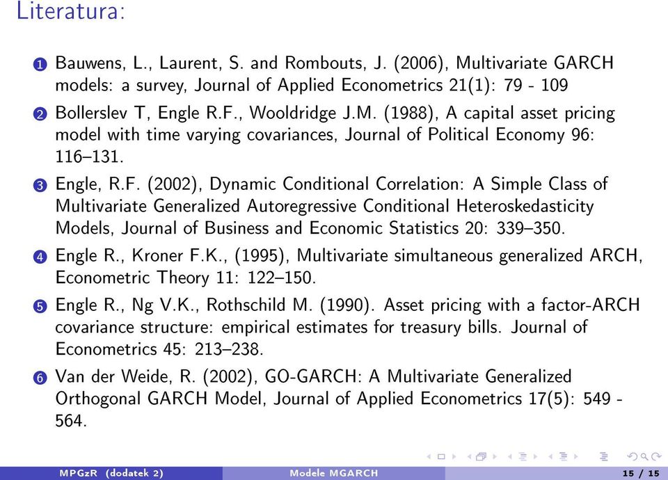 (2002), Dynamic Conditional Correlation: A Simple Class of Multivariate Generalized Autoregressive Conditional Heteroskedasticity Models, Journal of Business and Economic Statistics 20: 339350. 4.