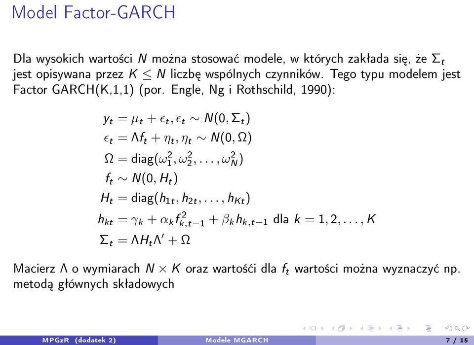 Engle, Ng i Rothschild, 1990): y t = µ t + ϵ t, ϵ t N(0, Σ t ) ϵ t = Λf t + η t, η t N(0, Ω) Ω = diag(ω 2 1, ω 2 2,.