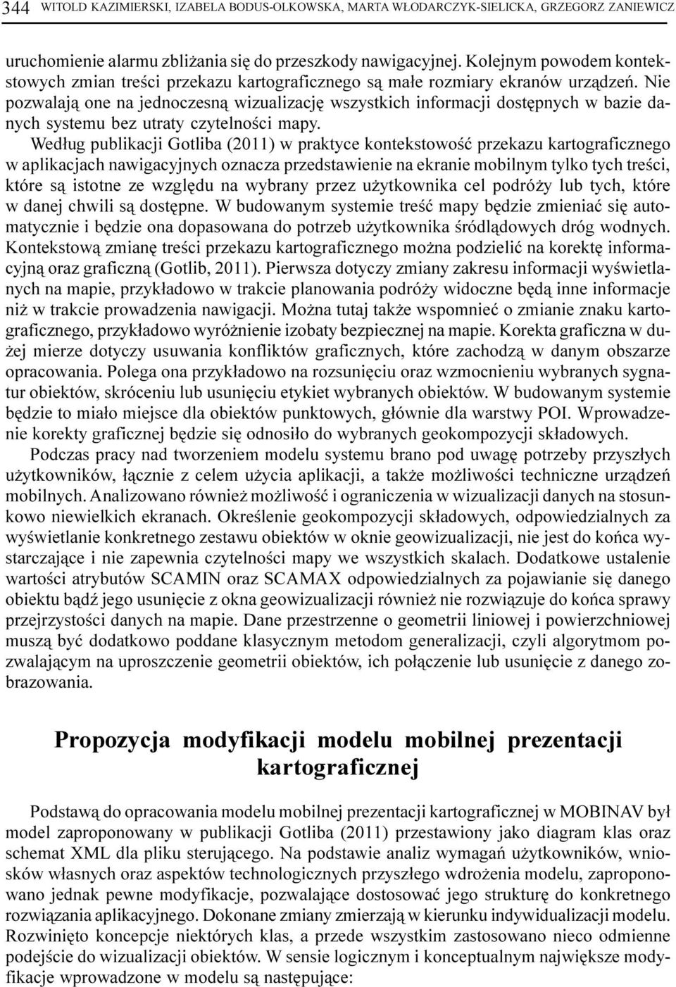 Nie pozwalaj¹ one na jednoczesn¹ wizualizacjê wszystkich informacji dostêpnych w bazie danych systemu bez utraty czytelnoœci mapy.