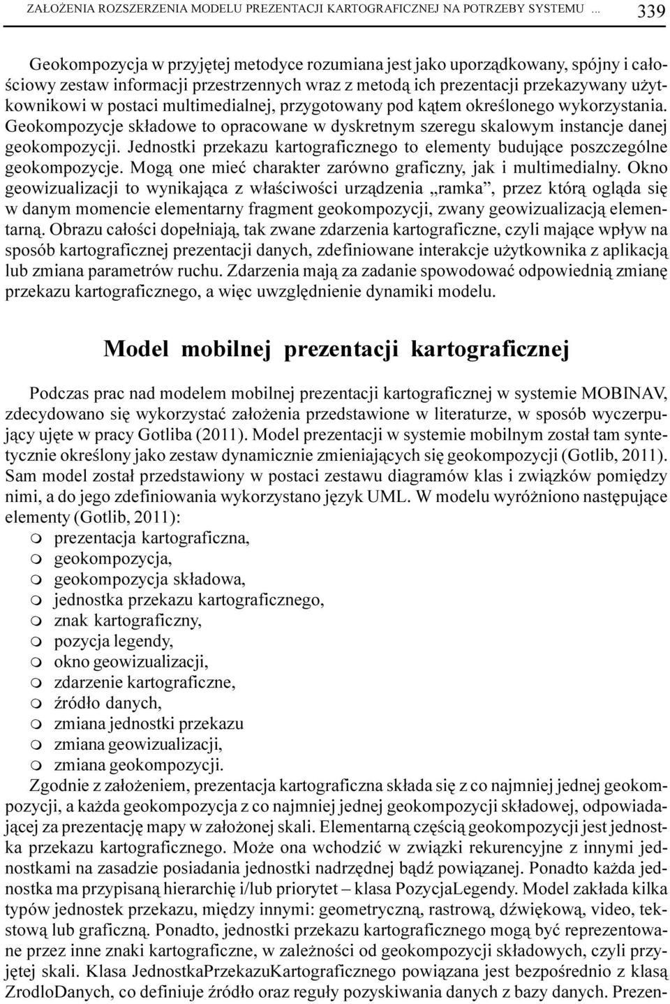 multimedialnej, przygotowany pod k¹tem okreœlonego wykorzystania. Geokompozycje sk³adowe to opracowane w dyskretnym szeregu skalowym instancje danej geokompozycji.