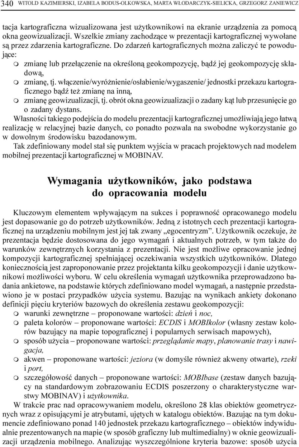 Do zdarzeñ kartograficznych mo na zaliczyæ te powoduj¹ce: zmianê lub prze³¹czenie na okreœlon¹ geokompozycjê, b¹dÿ jej geokompozycjê sk³adow¹, zmianê, tj.