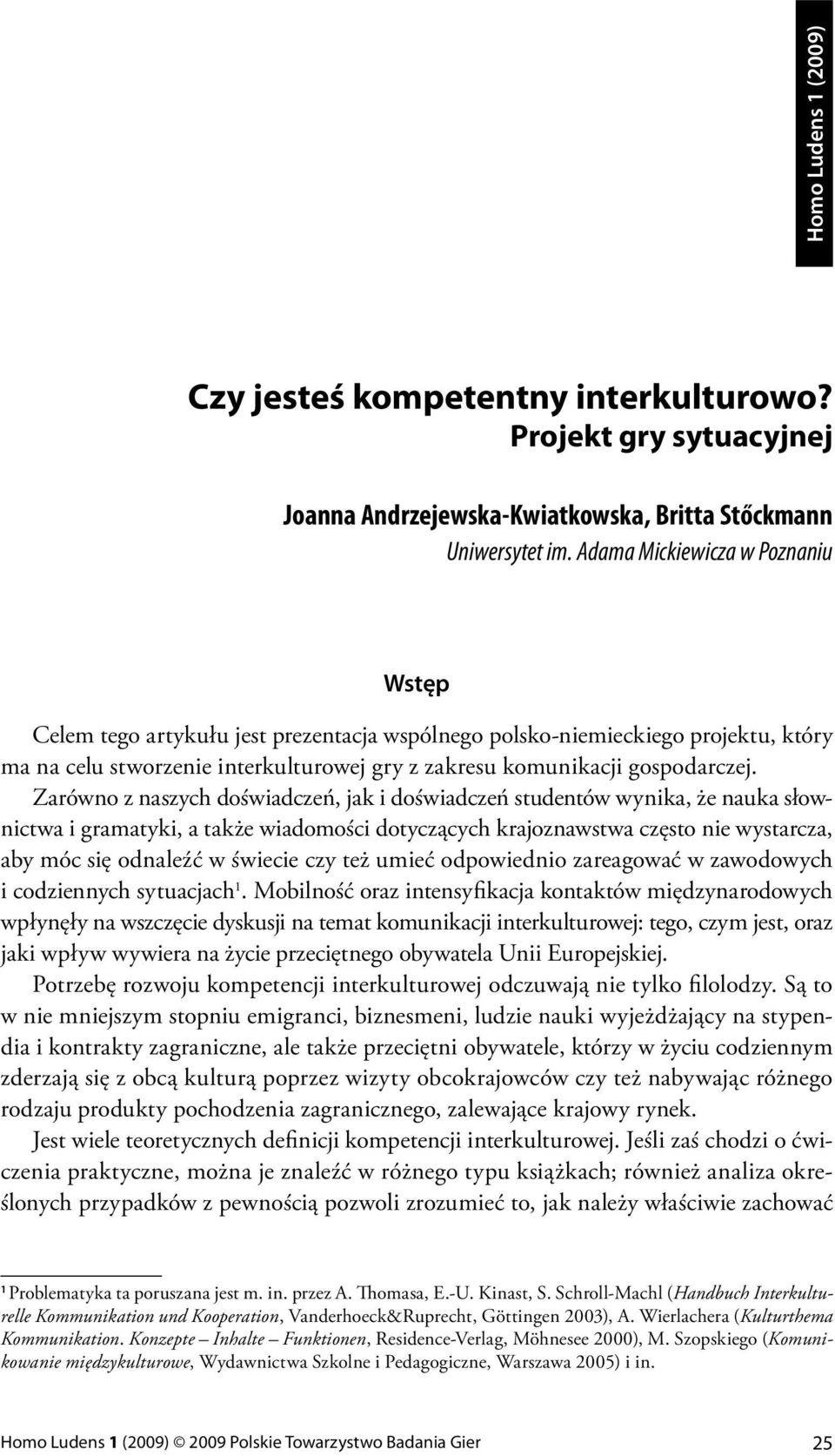 Zarówno z naszych doświadczeń, jak i doświadczeń studentów wynika, że nauka słownictwa i gramatyki, a także wiadomości dotyczących krajoznawstwa często nie wystarcza, aby móc się odnaleźć w świecie