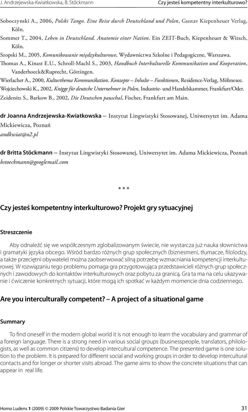 , Kinast E.U., Schroll-Machl S., 2003, Handbuch Interkulturelle Kommunikation und Kooperation, Vanderhoeck&Ruprecht, Göttingen. Wierlacher A., 2000, Kulturthema Kommunikation.