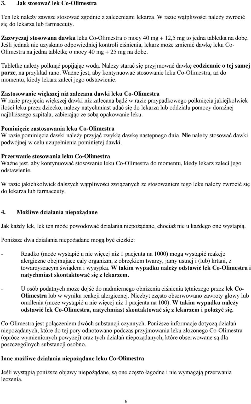 Jeśli jednak nie uzyskano odpowiedniej kontroli ciśnienia, lekarz może zmienić dawkę leku Co- Olimestra na jedną tabletkę o mocy 40 mg + 25 mg na dobę. Tabletkę należy połknąć popijając wodą.