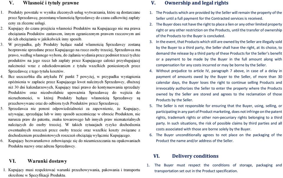 Kupujący do czasu przejścia własności Produktów na Kupującego nie ma prawa obciążania Produktów zastawem, innym ograniczonym prawem rzeczowym ani do ich obciążania w jakikolwiek inny sposób. 3.