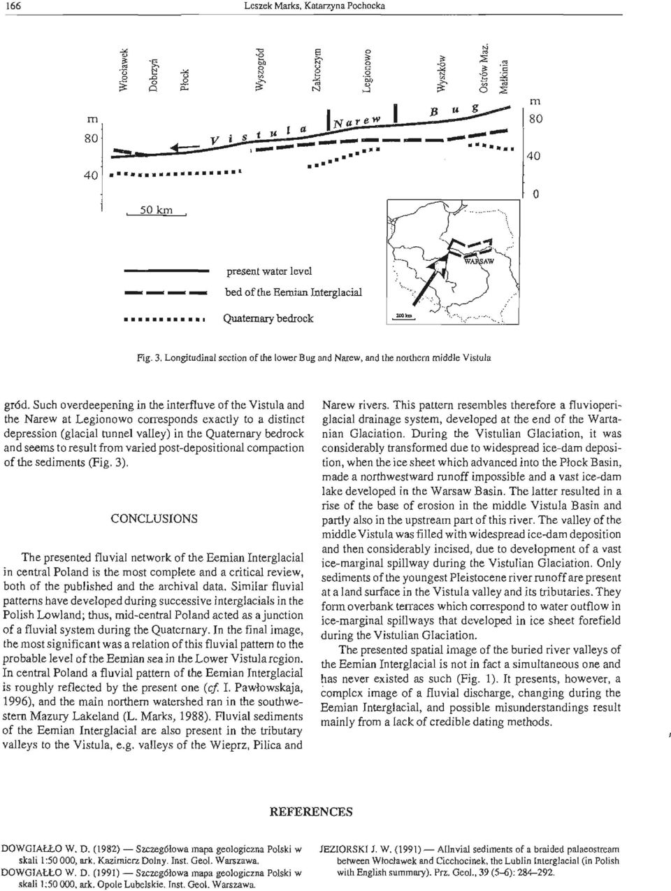 Such overdeepening in the interfluve of the Vistula and the Narew at LegionowD corresponds exacuy to a distinct depression (glacial tunnel valley) in the Quaternary bedrock and seems to result from