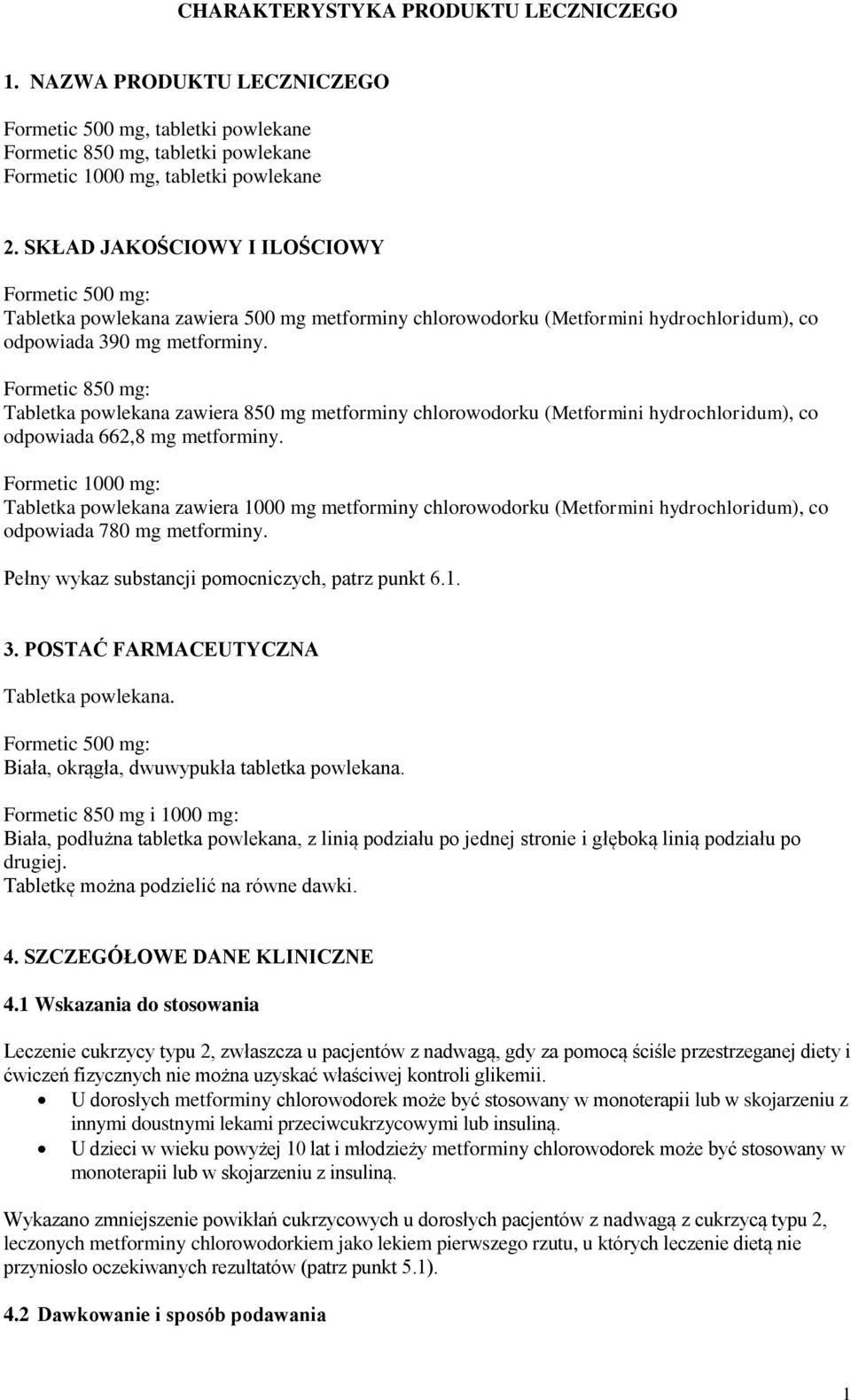 Formetic 850 mg: Tabletka powlekana zawiera 850 mg metforminy chlorowodorku (Metformini hydrochloridum), co odpowiada 662,8 mg metforminy.