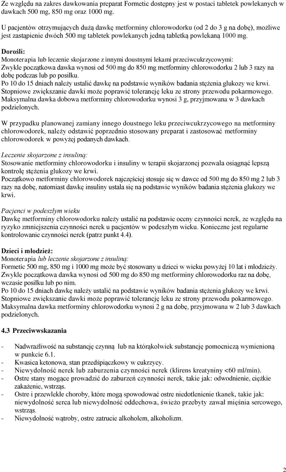 Dorośli: Monoterapia lub leczenie skojarzone z innymi doustnymi lekami przeciwcukrzycowymi: Zwykle początkowa dawka wynosi od 500 mg do 850 mg metforminy chlorowodorku 2 lub 3 razy na dobę podczas