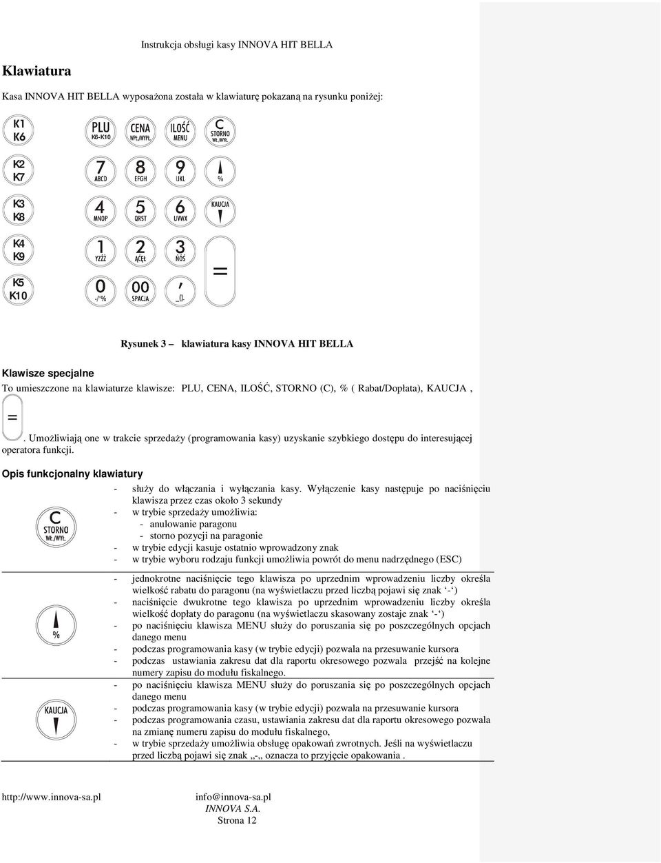 UmoŜliwiają one w trakcie sprzedaŝy (programowania kasy) uzyskanie szybkiego dostępu do interesującej operatora funkcji. Opis funkcjonalny klawiatury - słuŝy do włączania i wyłączania kasy.