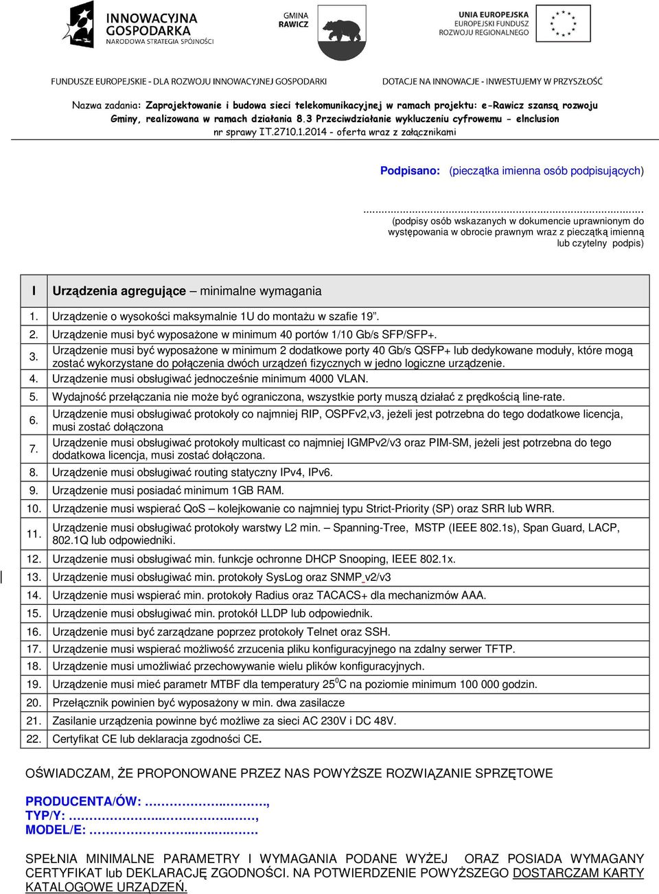 4. Urządzenie musi obsługiwać jednocześnie minimum 4000 VLAN. 5. Wydajność przełączania nie moŝe być ograniczona, wszystkie porty muszą działać z prędkością line-rate. 6. 7.