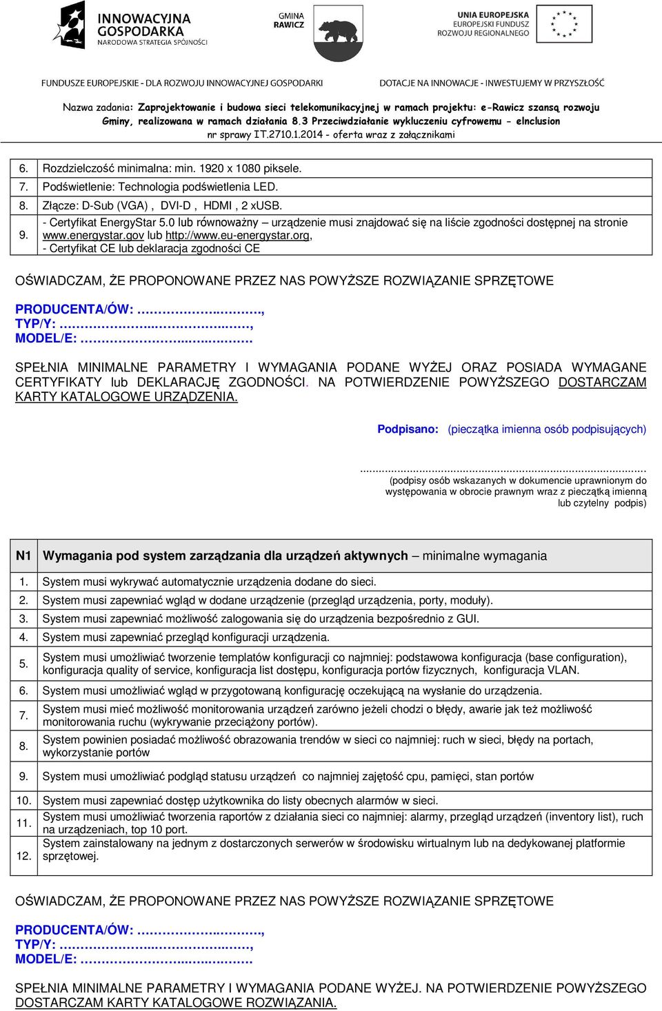 org, - Certyfikat CE lub deklaracja zgodności CE SPEŁNIA MINIMALNE PARAMETRY I WYMAGANIA PODANE WYśEJ ORAZ POSIADA WYMAGANE CERTYFIKATY lub DEKLARACJĘ ZGODNOŚCI.