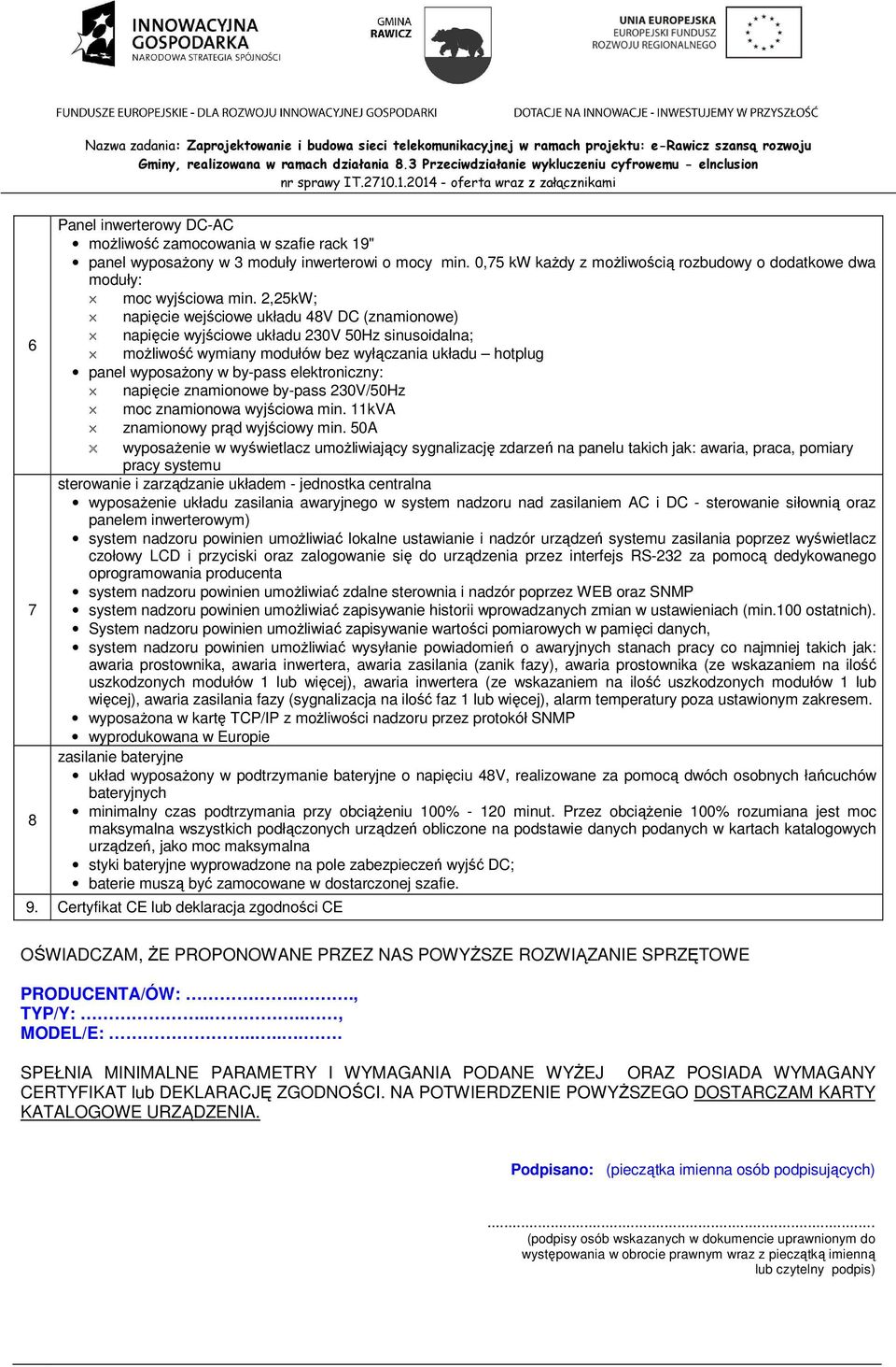 2,25kW; napięcie wejściowe układu 48V DC (znamionowe) napięcie wyjściowe układu 230V 50Hz sinusoidalna; moŝliwość wymiany modułów bez wyłączania układu hotplug panel wyposaŝony w by-pass