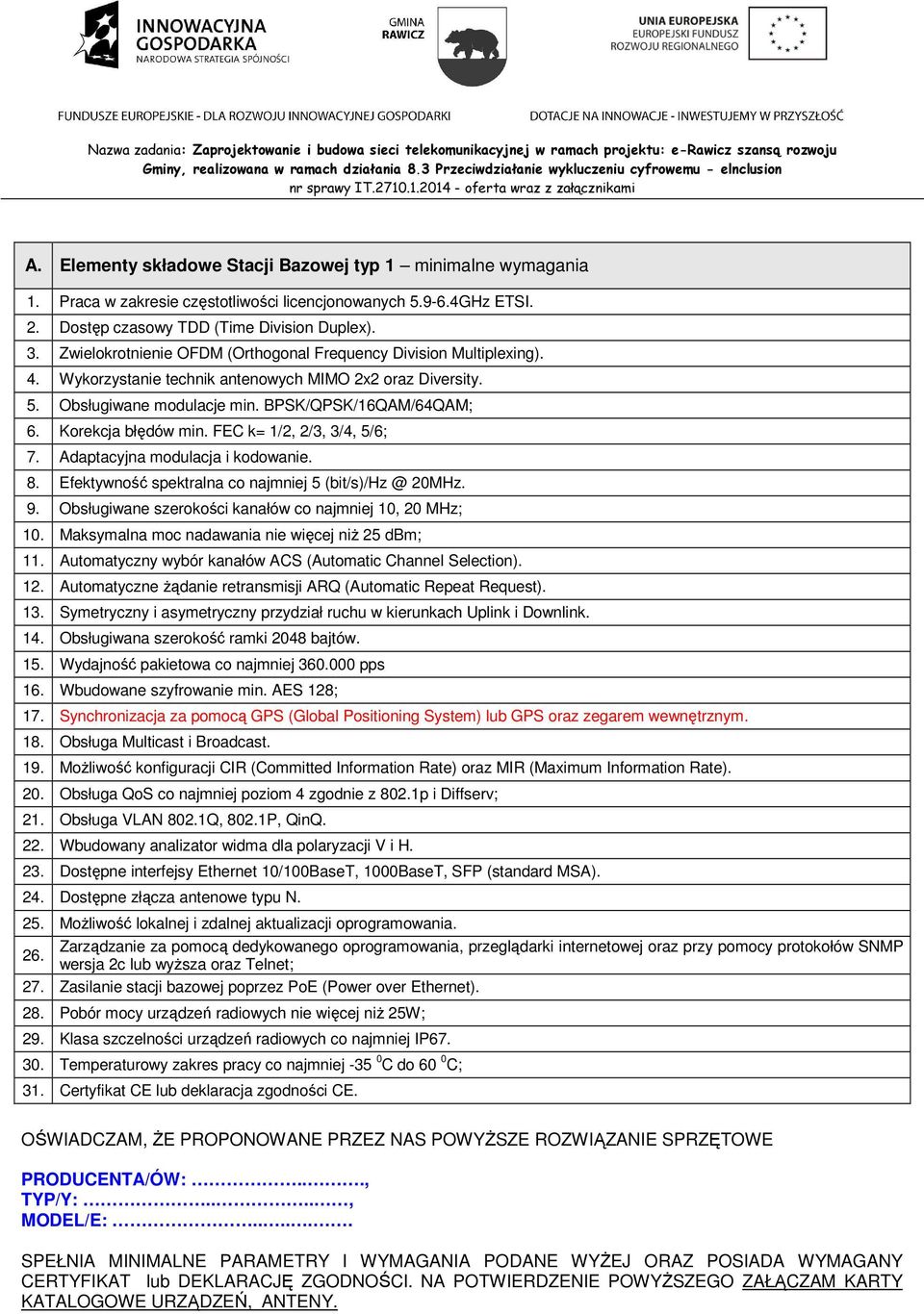 Korekcja błędów min. FEC k= 1/2, 2/3, 3/4, 5/6; 7. Adaptacyjna modulacja i kodowanie. 8. Efektywność spektralna co najmniej 5 (bit/s)/hz @ 20MHz. 9.