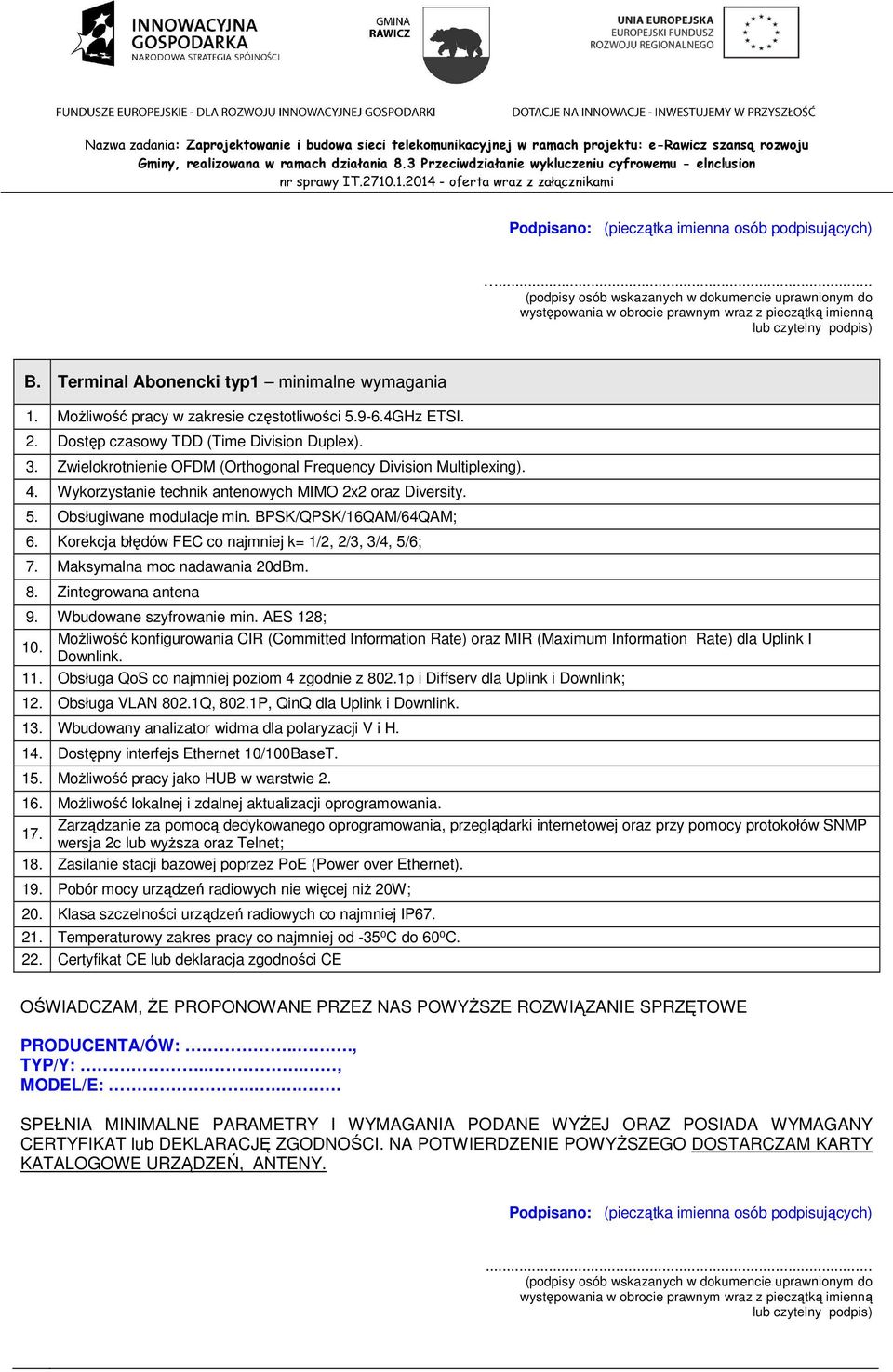 Korekcja błędów FEC co najmniej k= 1/2, 2/3, 3/4, 5/6; 7. Maksymalna moc nadawania 20dBm. 8. Zintegrowana antena 9. Wbudowane szyfrowanie min. AES 128; 10.