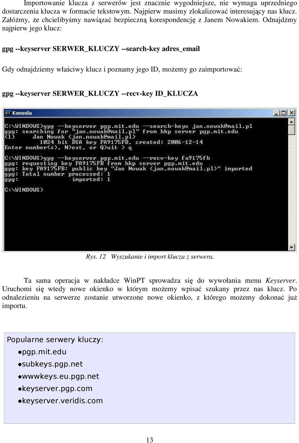 Odnajdźmy najpierw jego klucz: gpg --keyserver SERWER_KLUCZY --search-key adres_email Gdy odnajdziemy właściwy klucz i poznamy jego ID, moŝemy go zaimportować: gpg --keyserver SERWER_KLUCZY