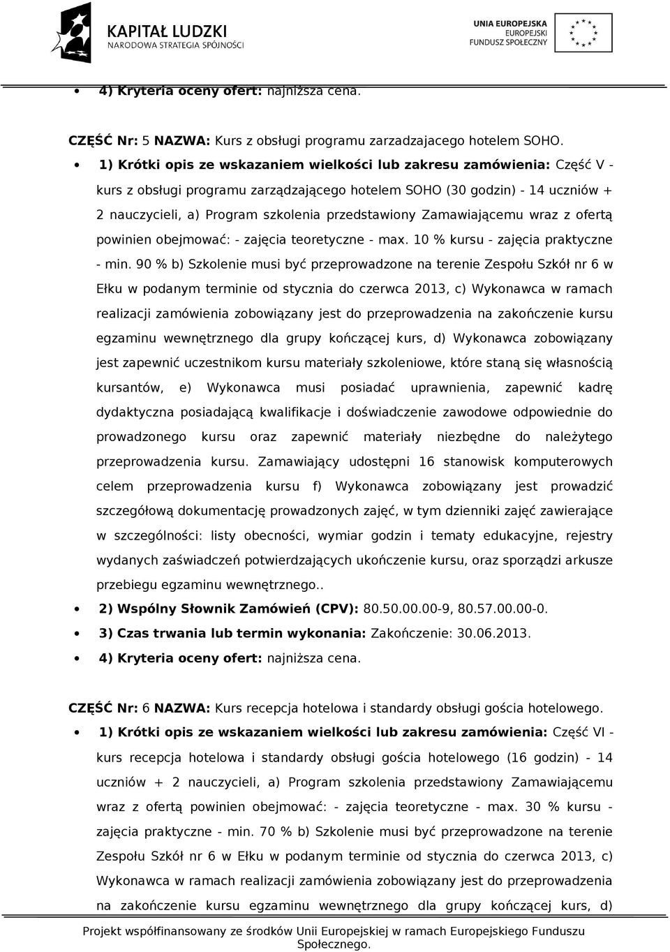 przedstawiony Zamawiającemu wraz z ofertą powinien obejmować: - zajęcia teoretyczne - max. 10 % kursu - zajęcia praktyczne - min.