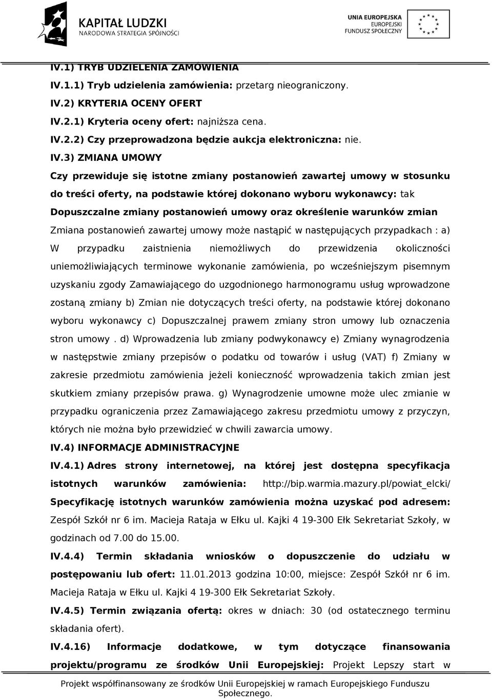 oraz określenie warunków zmian Zmiana postanowień zawartej umowy może nastąpić w następujących przypadkach : a) W przypadku zaistnienia niemożliwych do przewidzenia okoliczności uniemożliwiających