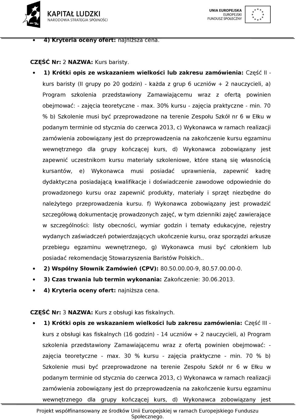 Zamawiającemu wraz z ofertą powinien obejmować: - zajęcia teoretyczne - max. 30% kursu - zajęcia praktyczne - min.