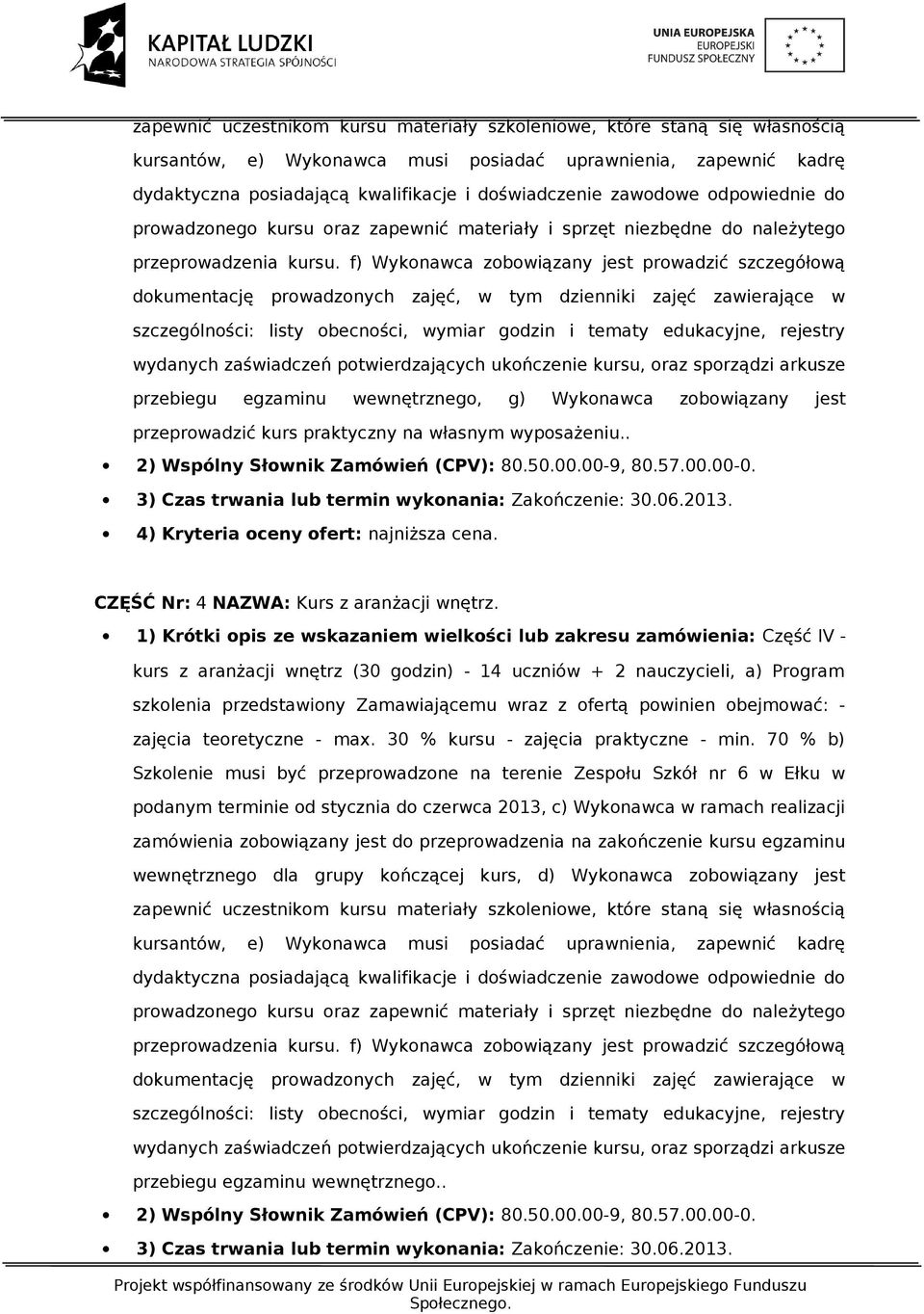 przebiegu egzaminu wewnętrznego, g) Wykonawca zobowiązany jest przeprowadzić kurs praktyczny na własnym wyposażeniu.. CZĘŚĆ Nr: 4 NAZWA: Kurs z aranżacji wnętrz.