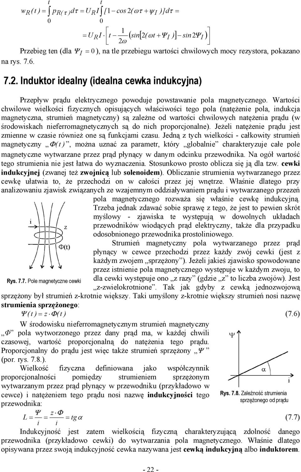 Wartości chwilowe wielkości fizycznych opisujących właściwości tego pola (natężenie pola, indukcja magnetyczna, strumień magnetyczny) są zależne od wartości chwilowych natężenia prądu (w środowiskach