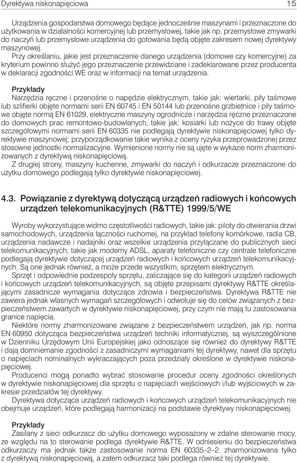 Przy określaniu, jakie jest przeznaczenie danego urządzenia (domowe czy komercyjne) za kryterium powinno służyć jego przeznaczenie przewidziane i zadeklarowane przez producenta w deklaracji zgodności