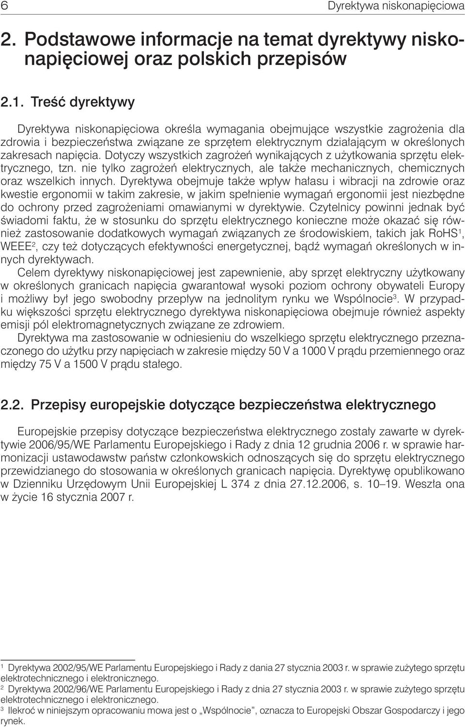 Dotyczy wszystkich zagrożeń wynikających z użytkowania sprzętu elektrycznego, tzn. nie tylko zagrożeń elektrycznych, ale także mechanicznych, chemicznych oraz wszelkich innych.