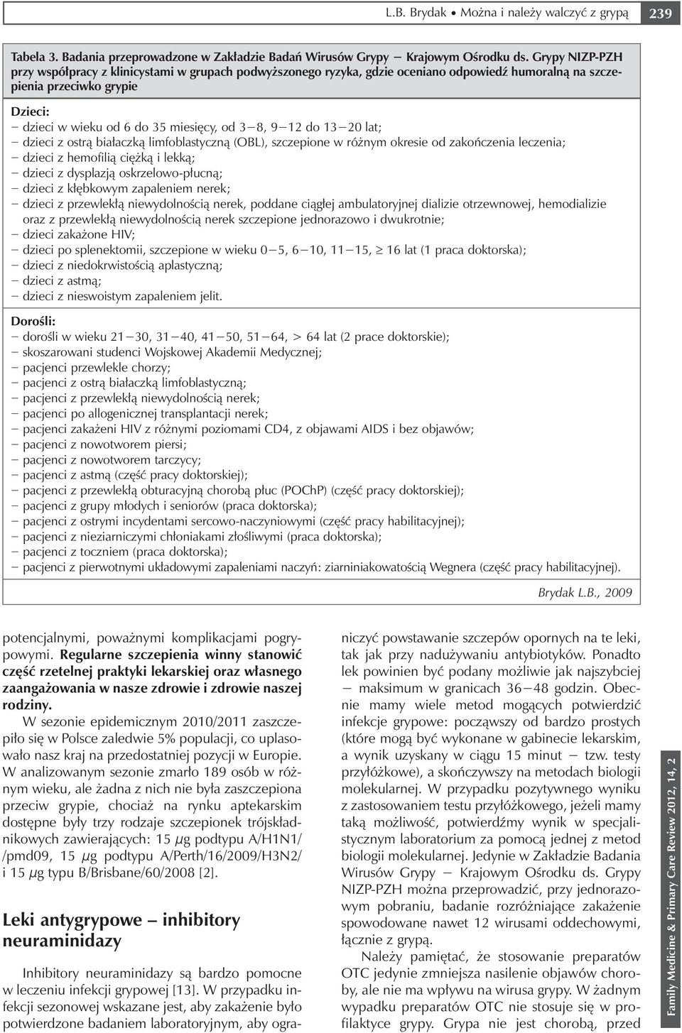 12 do 13 20 lat; dzieci z ostrą białaczką limfoblastyczną (OBL), szczepione w różnym okresie od zakończenia leczenia; dzieci z hemofilią ciężką i lekką; dzieci z dysplazją oskrzelowo-płucną; dzieci z