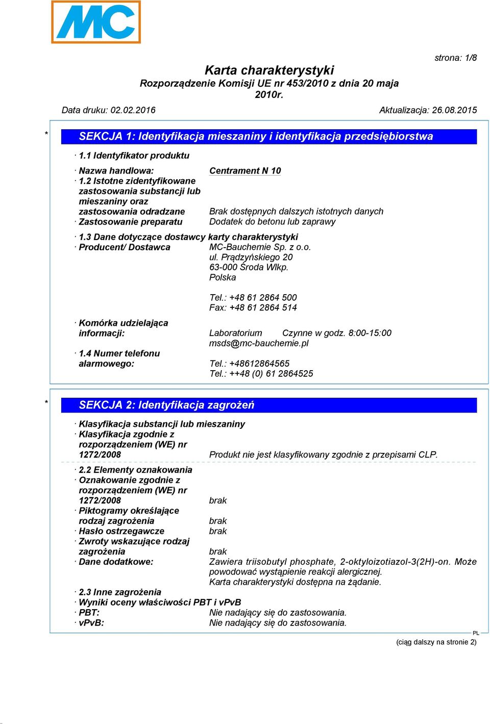 3 Dane dotyczące dostawcy karty charakterystyki Producent/ Dostawca MC-Bauchemie Sp. z o.o. ul. Prądzyńskiego 20 63-000 Środa Wlkp. Polska Tel.