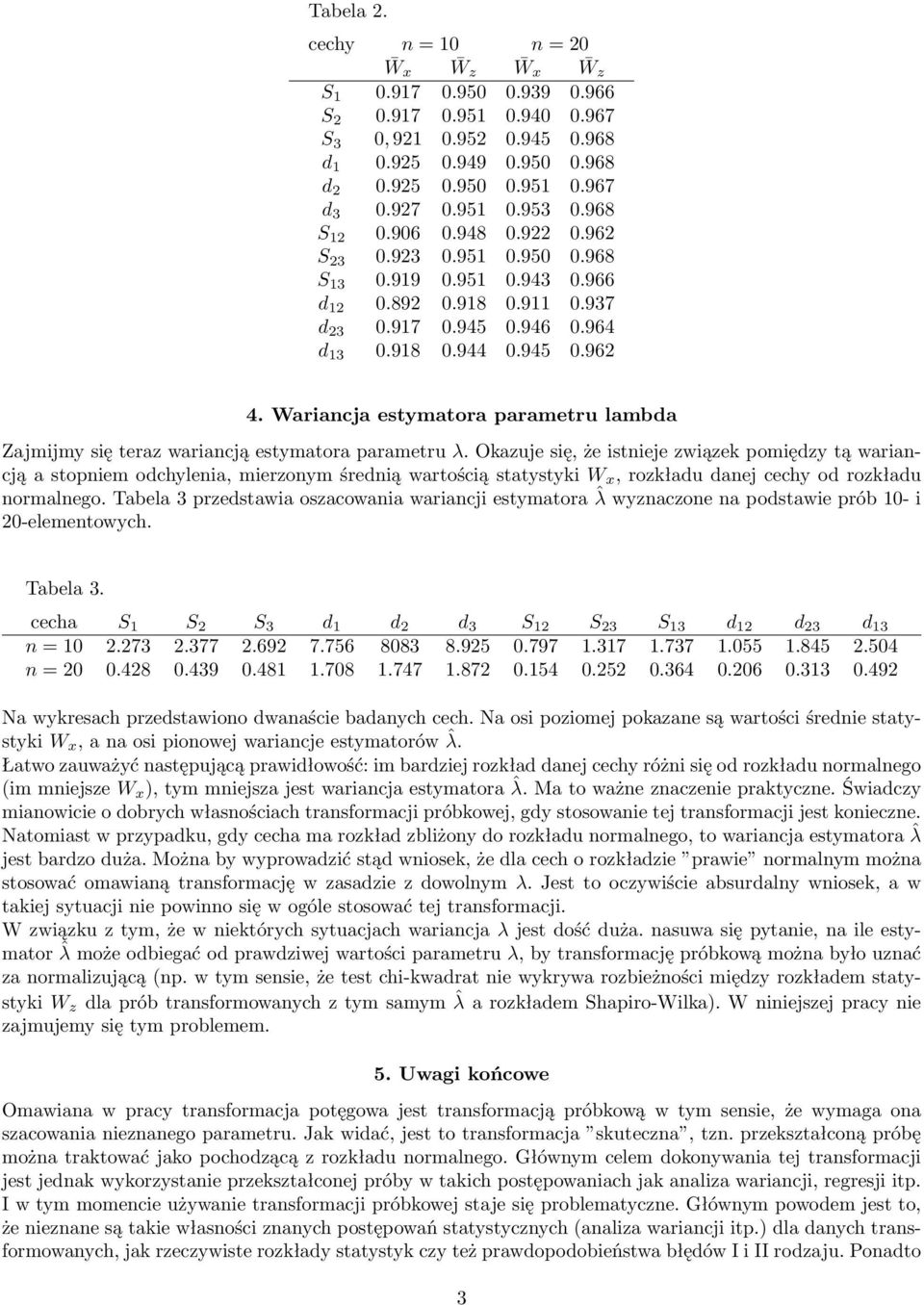 Wariancja estymatora parametru lambda Zajmijmy się teraz wariancją estymatora parametru λ.