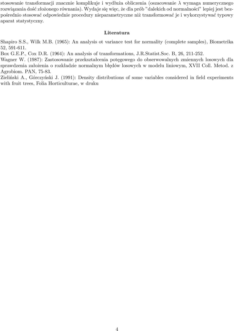 Literatura Shapiro S.S., Wilk M.B. (1965): An analysis ot variance test for normality (complete samples), Biometrika 52, 591-611. Box G.E.P., Cox D.R. (1964): An analysis of transformations, J.R.Statist.