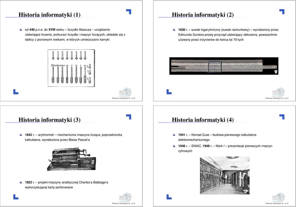 końca lat 70-tych Podstawy informatyki (2) p32 Podstawy informatyki (2) p33 Historia informatyki (3) Historia informatyki (4) 1642 r arytmometr mechaniczna maszyna liczaca, poprzedniczka kalkulatora,