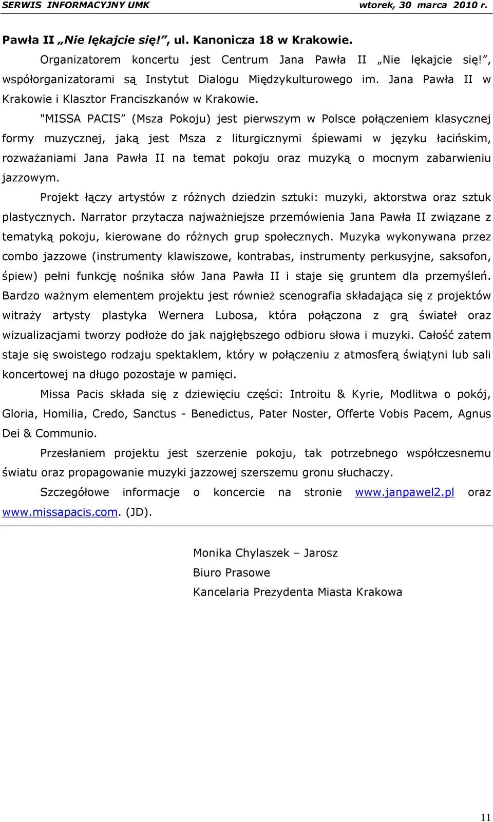 "MISSA PACIS (Msza Pokoju) jest pierwszym w Polsce połączeniem klasycznej formy muzycznej, jaką jest Msza z liturgicznymi śpiewami w języku łacińskim, rozważaniami Jana Pawła II na temat pokoju oraz