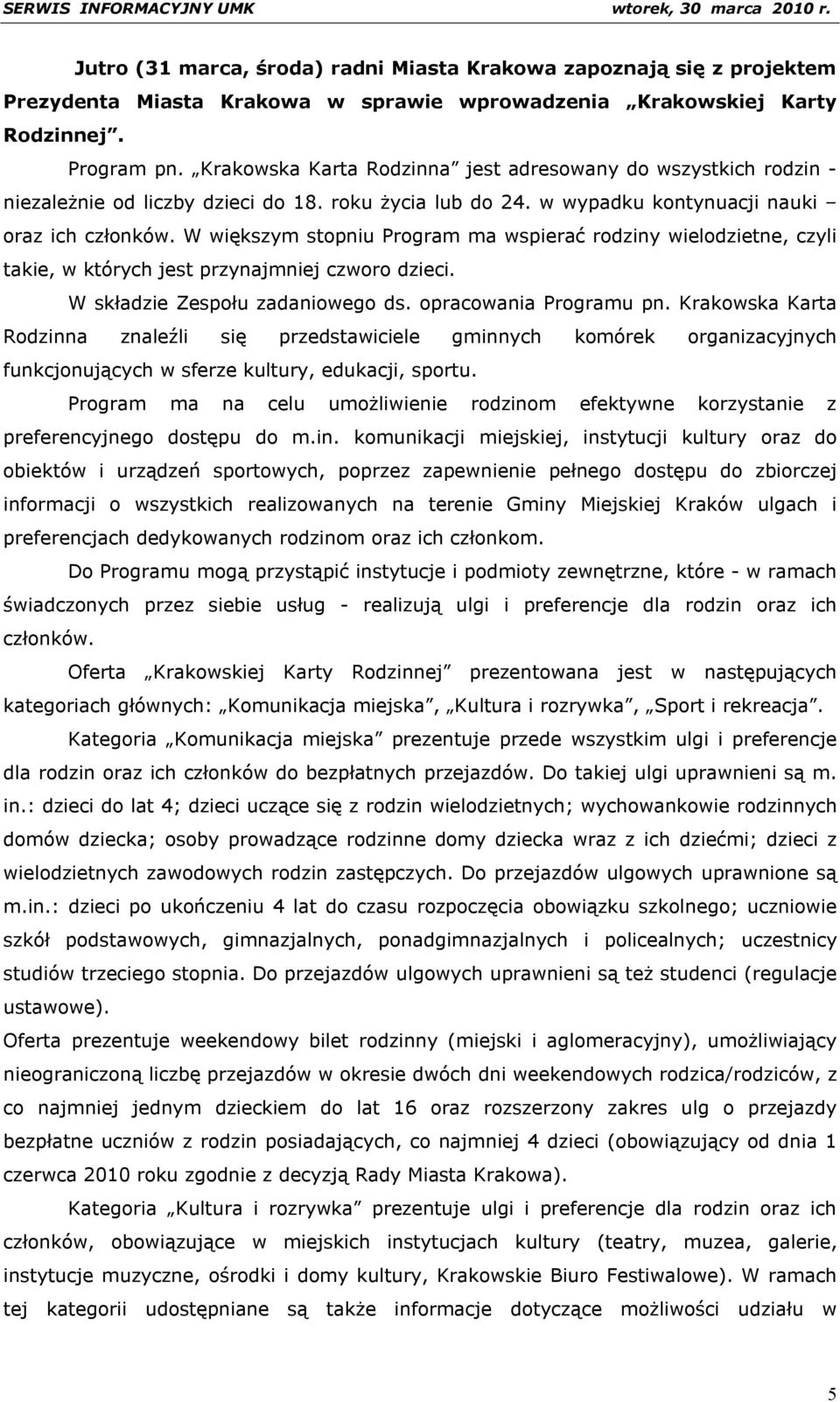 W większym stopniu Program ma wspierać rodziny wielodzietne, czyli takie, w których jest przynajmniej czworo dzieci. W składzie Zespołu zadaniowego ds. opracowania Programu pn.