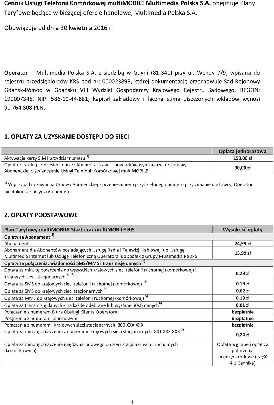 Wendy 7/9, wpisana do rejestru przedsiębiorców KRS pod nr: 000023893, której dokumentację przechowuje Sąd Rejonowy Gdańsk-Północ w Gdańsku VIII Wydział Gospodarczy Krajowego Rejestru Sądowego, REGON: