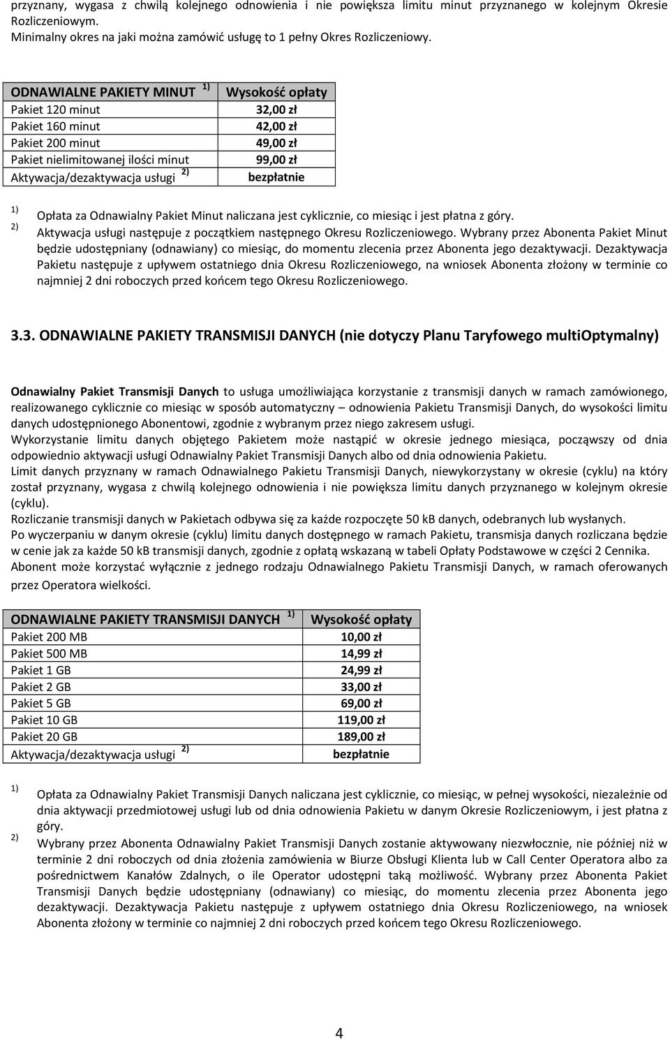 1) 2) Opłata za Odnawialny Pakiet Minut naliczana jest cyklicznie, co miesiąc i jest płatna z góry. Aktywacja usługi następuje z początkiem następnego Okresu Rozliczeniowego.