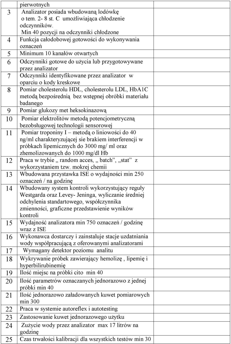 Odczynniki identyfikowane przez analizator w oparciu o kody kreskowe 8 Pomiar cholesterolu HDL, cholesterolu LDL, HbA1C metodą bezpośrednią bez wstępnej obróbki materiału badanego 9 Pomiar glukozy