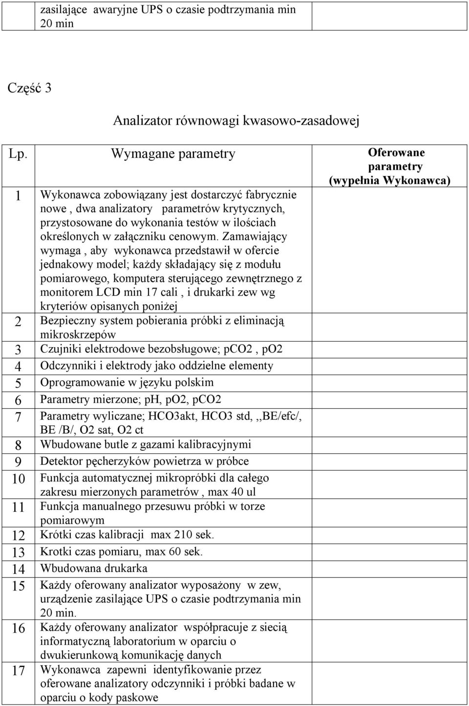 Zamawiający wymaga, aby wykonawca przedstawił w ofercie jednakowy model; każdy składający się z modułu pomiarowego, komputera sterującego zewnętrznego z monitorem LCD min 17 cali, i drukarki zew wg