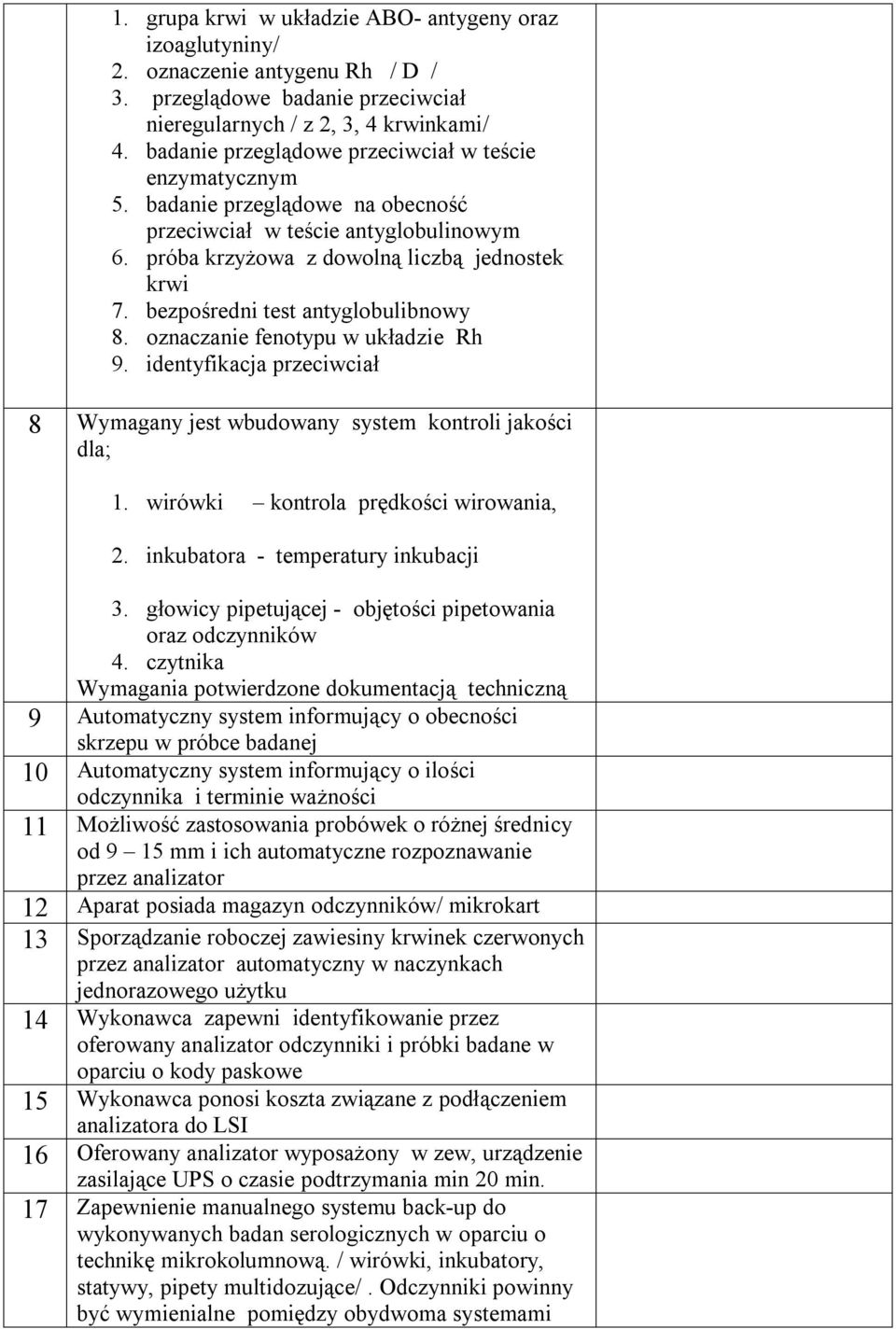 bezpośredni test antyglobulibnowy 8. oznaczanie fenotypu w układzie Rh 9. identyfikacja przeciwciał 8 Wymagany jest wbudowany system kontroli jakości dla; 1. wirówki kontrola prędkości wirowania, 2.