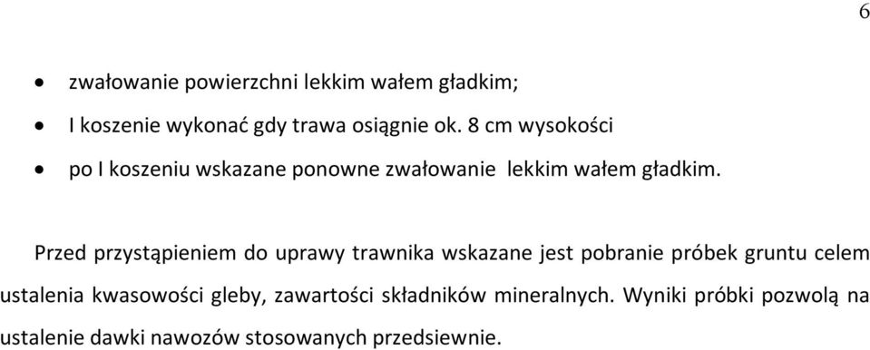 Przed przystąpieniem do uprawy trawnika wskazane jest pobranie próbek gruntu celem ustalenia