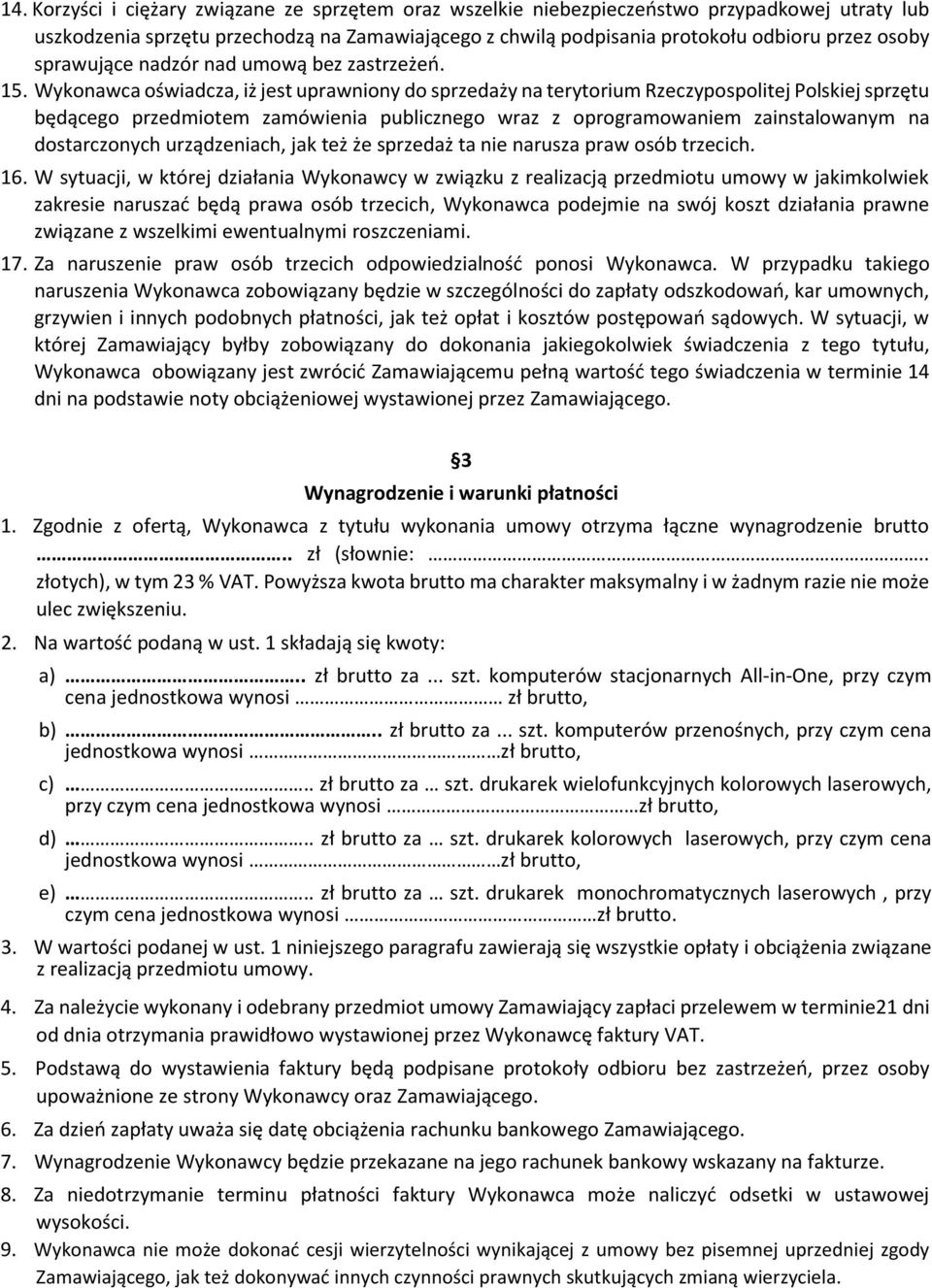 Wykonawca oświadcza, iż jest uprawniony do sprzedaży na terytorium Rzeczypospolitej Polskiej sprzętu będącego przedmiotem zamówienia publicznego wraz z oprogramowaniem zainstalowanym na dostarczonych