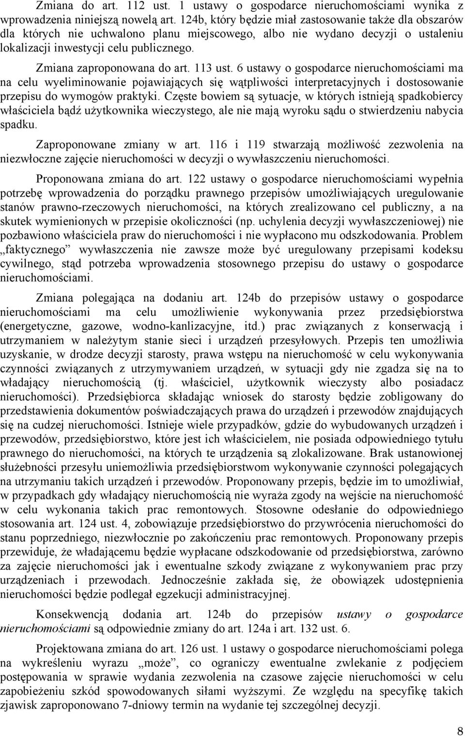 Zmiana zaproponowana do art. 113 ust. 6 ustawy o gospodarce nieruchomościami ma na celu wyeliminowanie pojawiających się wątpliwości interpretacyjnych i dostosowanie przepisu do wymogów praktyki.