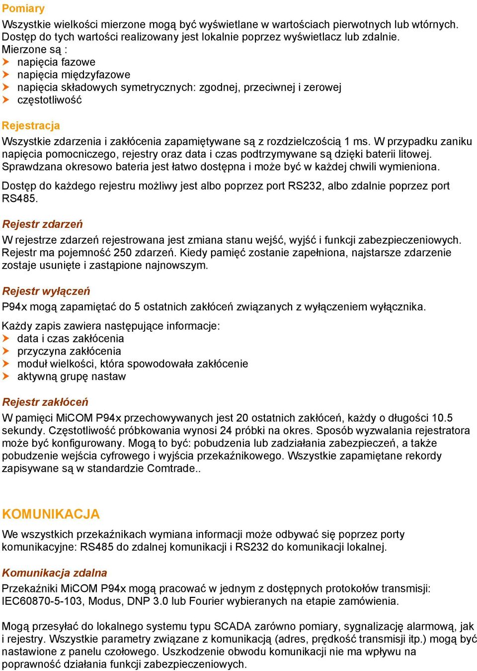 rozdzielczością 1 ms. W przypadku zaniku napięcia pomocniczego, rejestry oraz data i czas podtrzymywane są dzięki baterii litowej.