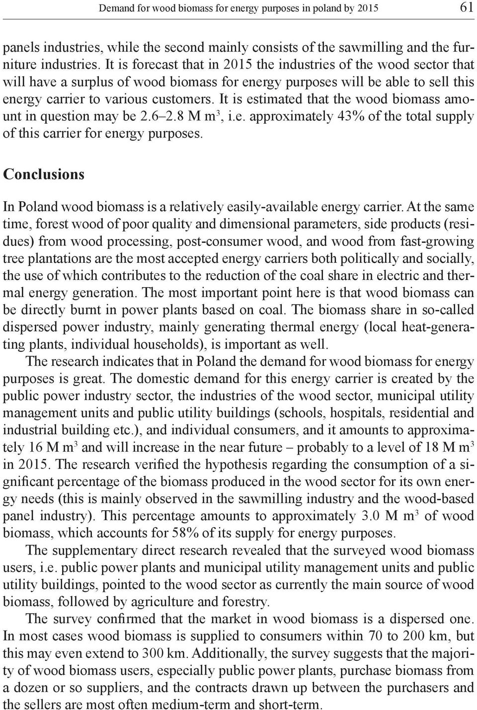 It is estimated that the wood biomass amount in question may be 2.6 2.8 M m 3, i.e. approximately 43% of the total supply of this carrier for energy purposes.