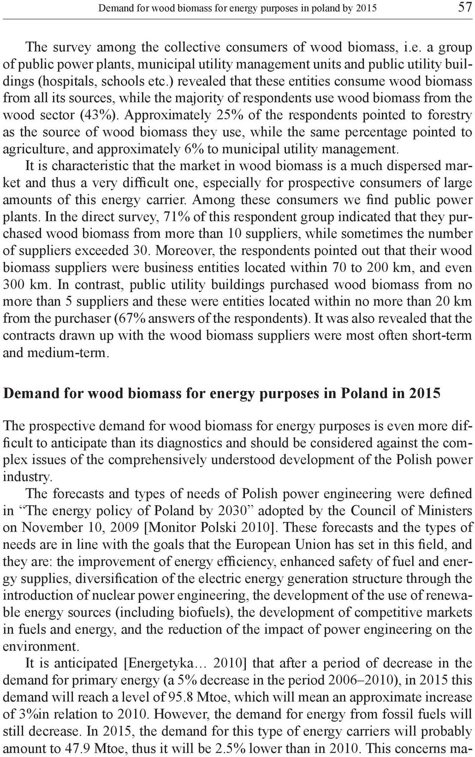 Approximately 25% of the respondents pointed to forestry as the source of wood biomass they use, while the same percentage pointed to agriculture, and approximately 6% to municipal utility management.