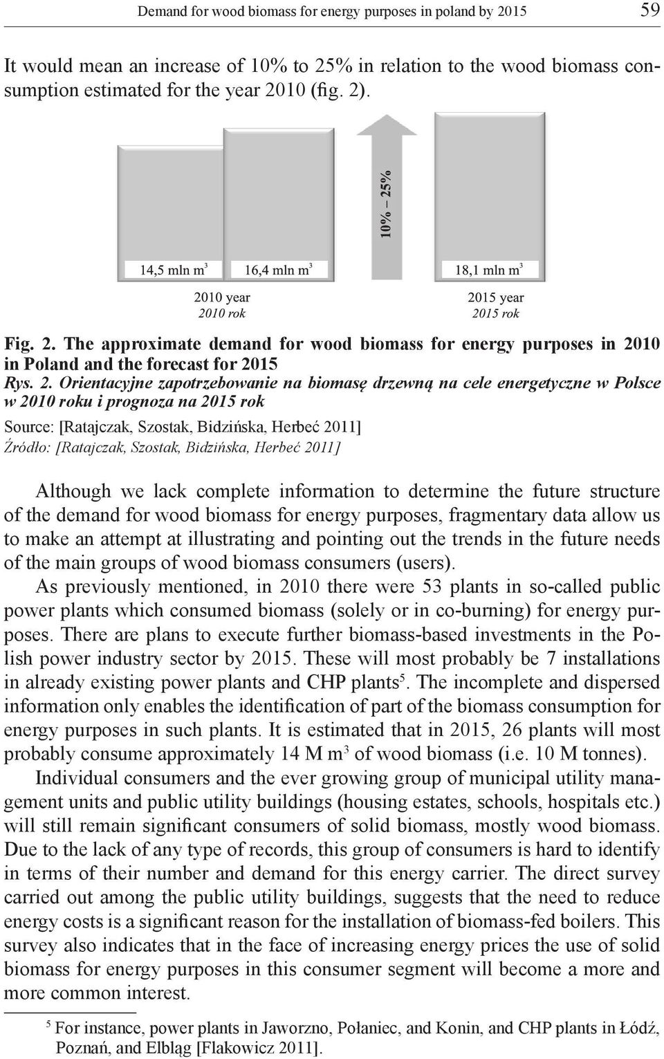 Bidzińska, Herbeć 2011] Although we lack complete information to determine the future structure of the demand for wood biomass for energy purposes, fragmentary data allow us to make an attempt at