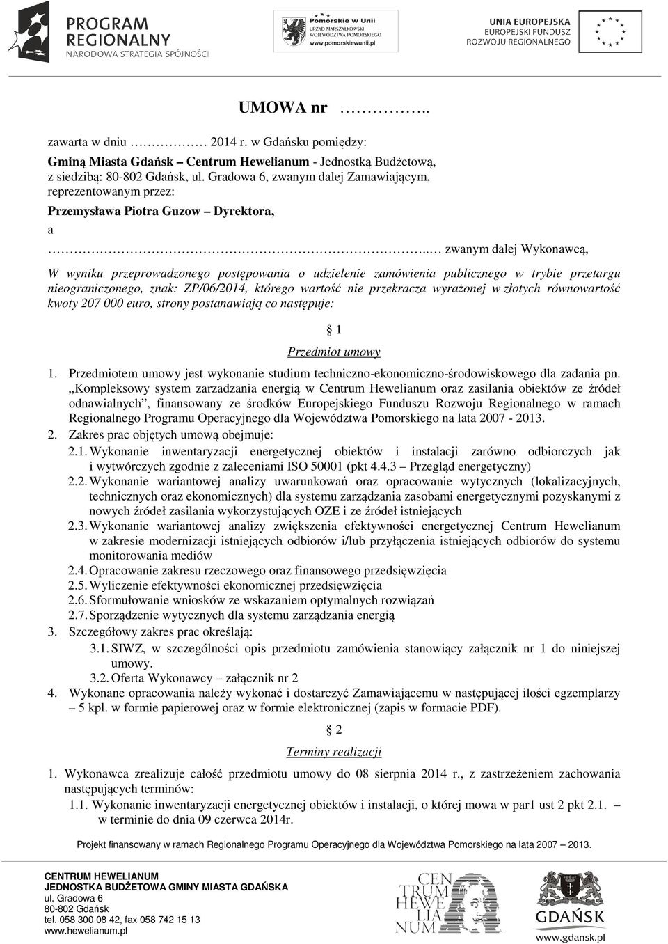 . zwanym dalej Wykonawcą, W wyniku przeprowadzonego postępowania o udzielenie zamówienia publicznego w trybie przetargu nieograniczonego, znak: ZP/06/2014, którego wartość nie przekracza wyrażonej w