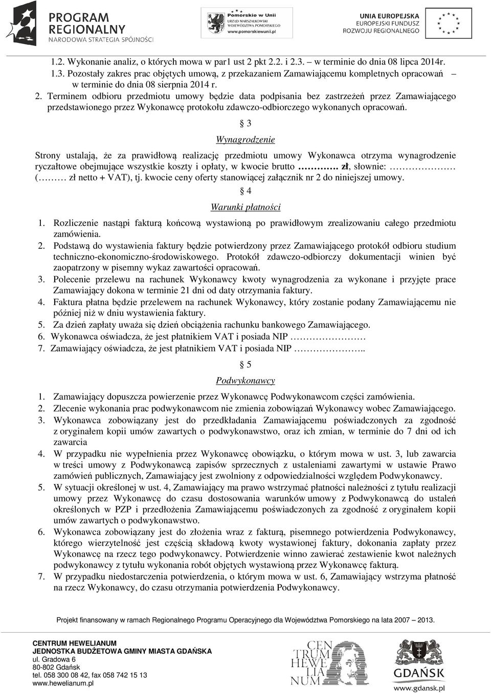 3 Wynagrodzenie Strony ustalają, że za prawidłową realizację przedmiotu umowy Wykonawca otrzyma wynagrodzenie ryczałtowe obejmujące wszystkie koszty i opłaty, w kwocie brutto.