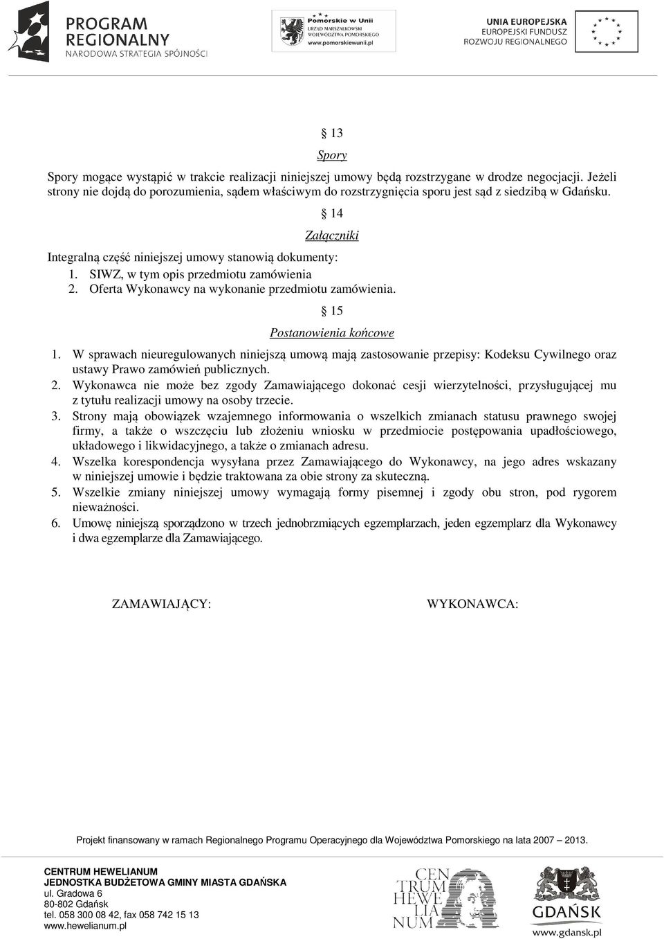 SIWZ, w tym opis przedmiotu zamówienia 2. Oferta Wykonawcy na wykonanie przedmiotu zamówienia. 15 Postanowienia końcowe 1.