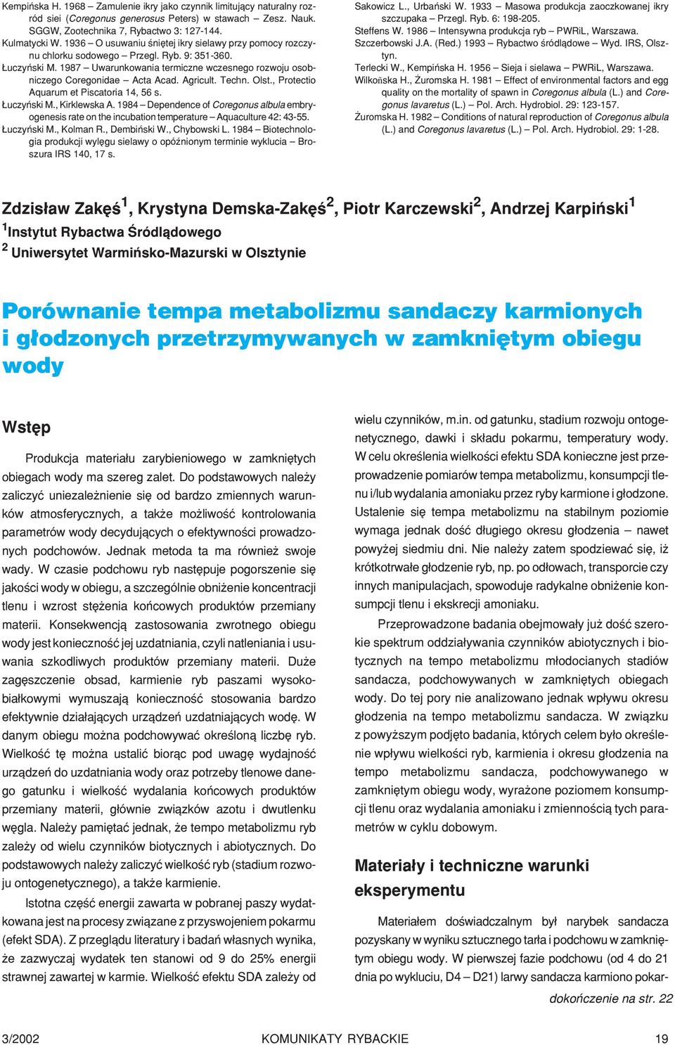 Agricult. Techn. Olst., Protectio Aquarum et Piscatoria 14, 56 s. uczyñski M., Kirklewska A. 1984 Dependence of Coregonus albula embryogenesis rate on the incubation temperature Aquaculture 42: 43-55.