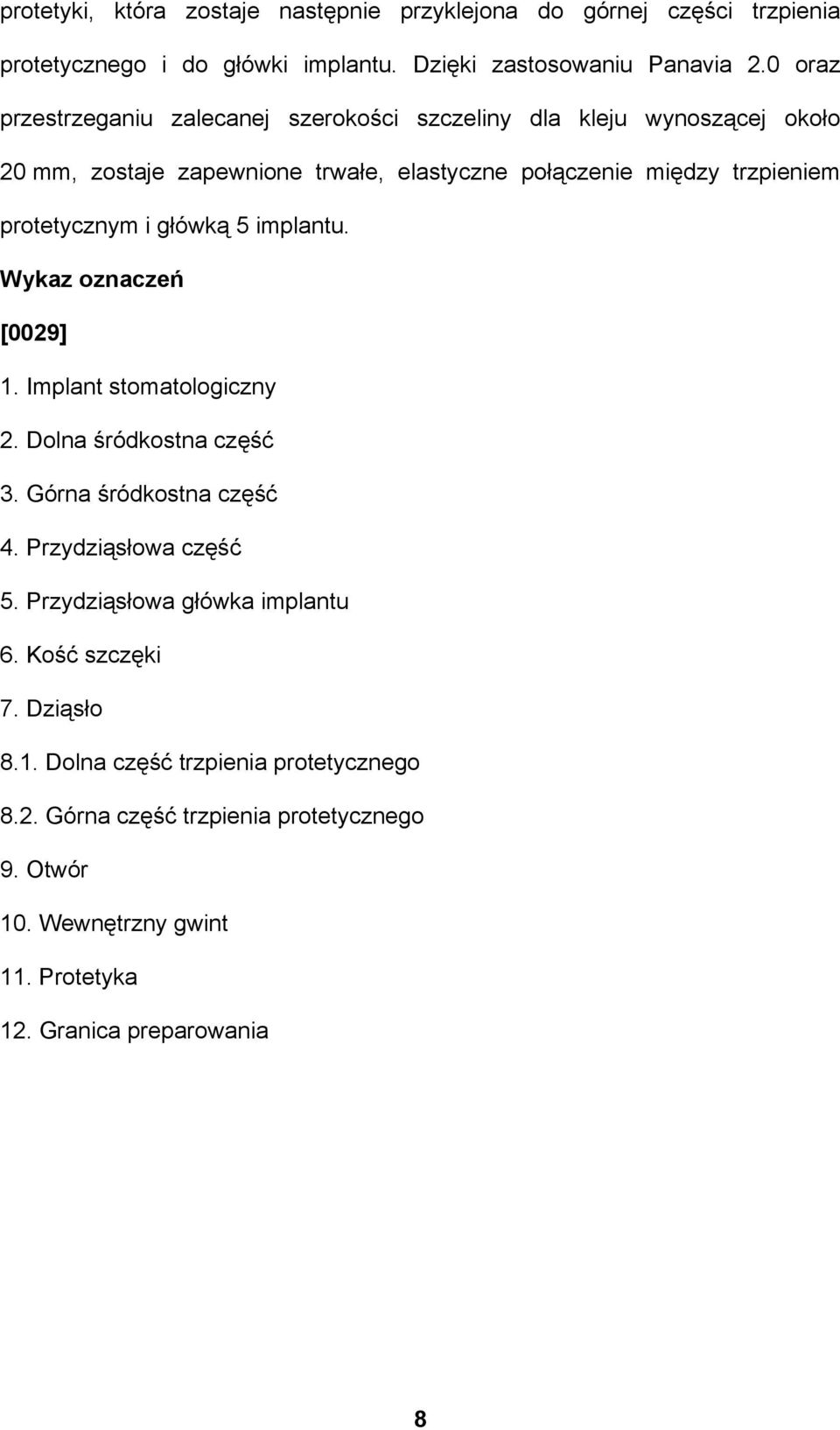 protetycznym i główką 5 implantu. Wykaz oznaczeń [0029] 1. Implant stomatologiczny 2. Dolna śródkostna część 3. Górna śródkostna część 4. Przydziąsłowa część 5.